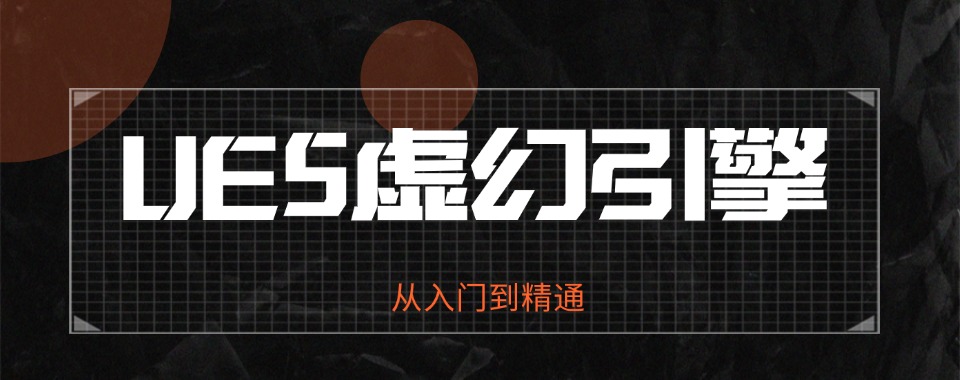 国内UE5虚幻引擎报名学习目前可靠的培训机构名单一览
